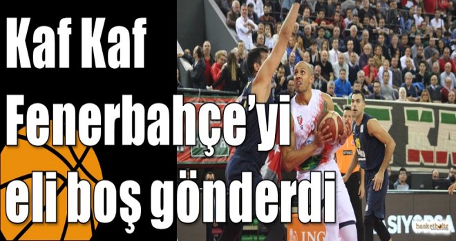 Kaf Kaf Fenerbahçe?yi eli boş gönderdi
