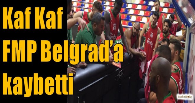 Kaf Kaf FMP Belgrad'a kaybetti