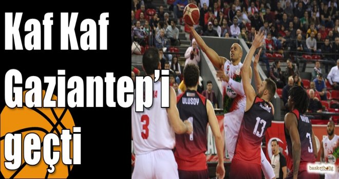 Kaf Kaf Gaziantep?i geçti