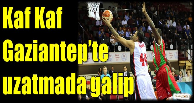 Kaf Kaf, Gaziantep'te uzatmada galip