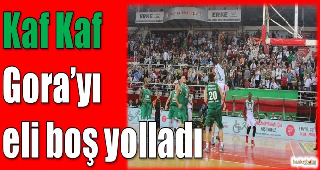 Kaf Kaf, Gora'yı eli boş yolladı