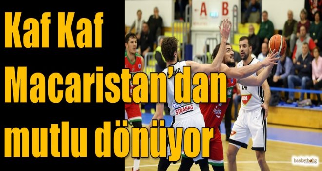 Kaf Kaf Macaristan'dan mutlu dönüyor