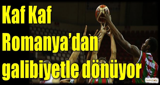 Kaf Kaf, Romanya'dan galibiyetle dönüyor