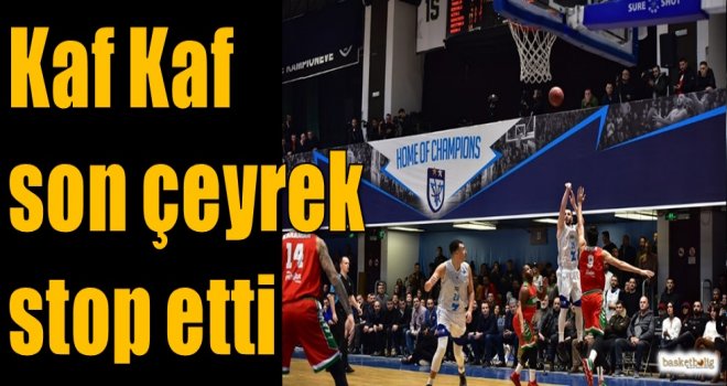 Kaf Kaf son çeyrek stop etti