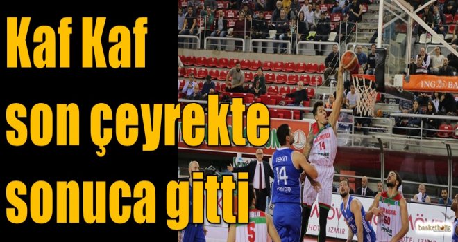 Kaf Kaf son çeyrekte sonuca gitti