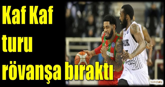 Kaf Kaf turu rövanşa bıraktı