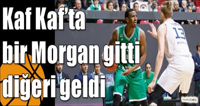 Kaf Kaf?ta bir Morgan gitti diğeri geldi