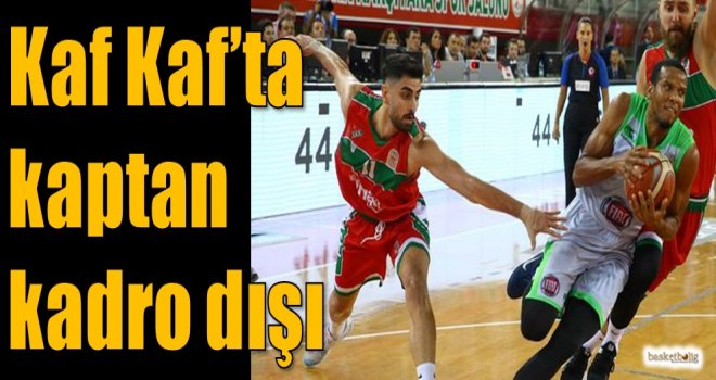 Kaf Kaf'ta kaptan kadro dışı...