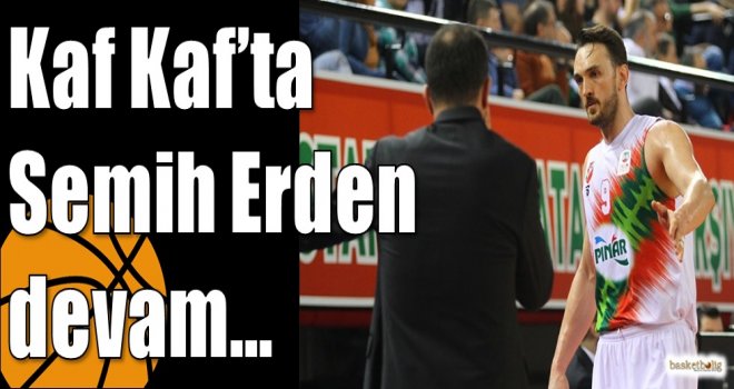 Kaf Kaf?ta Semih Erden devam?