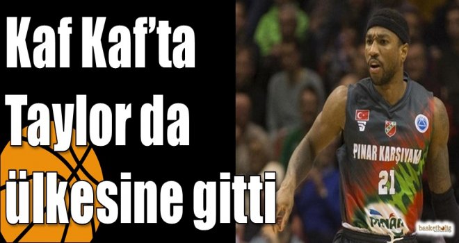 Kaf Kaf?ta Taylor da ülkesine gitti