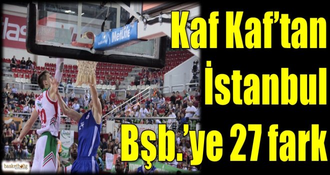 Kaf Kaf'tan İstanbul Bşb.'ye 27 fark