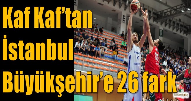 Kaf Kaf'tan İstanbul Büyükşehir'e 26 fark...