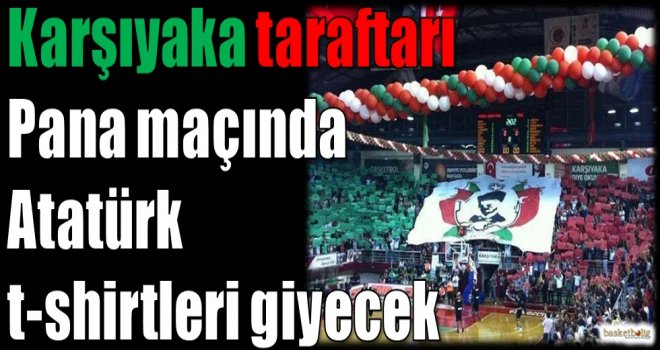 Karşıyaka taraftarı Panathinaikos maçında Atatürk t-shirtleri giyecek
