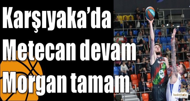 Karşıyaka?da Metecan devam Morgan tamam