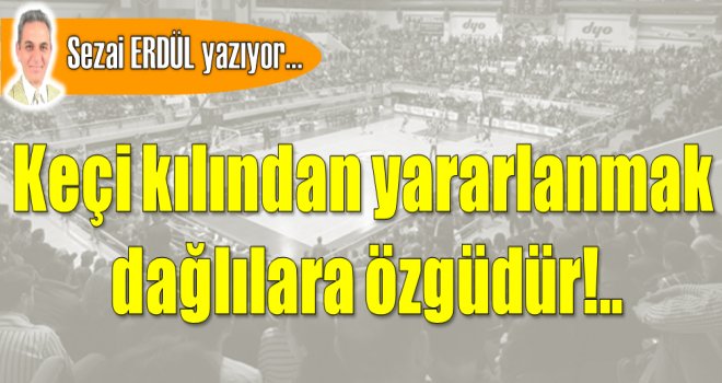 Keçi kılından yararlanmak dağlılara özgüdür!..