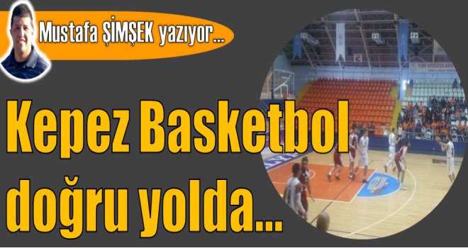 Kepez Basketbol doğru yolda