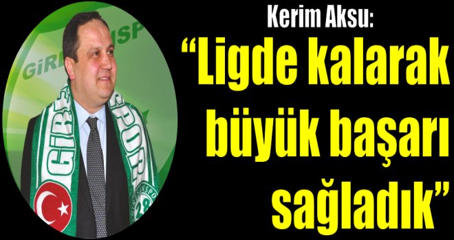 Kerim Aksu:''Ligde kalarak büyük başarı sağladık''