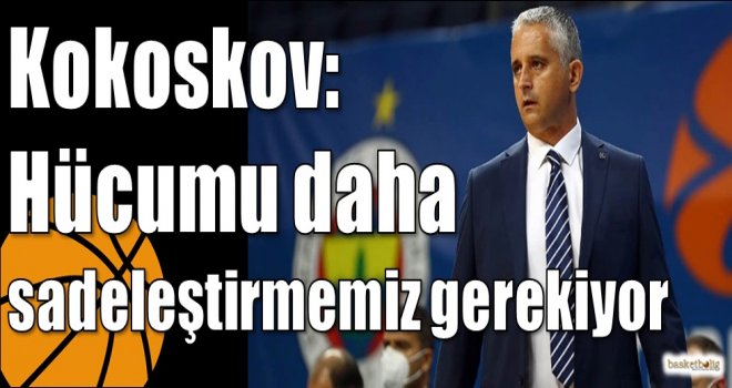 Kokoskov: Hücumu daha sadeleştirmemiz gerekiyor
