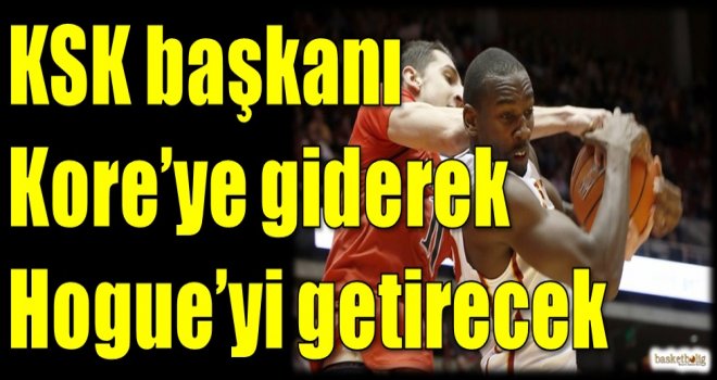 KSK Başkanı Kore'ye giderek Hogue'yi getirecek...