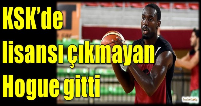 KSK'de lisansı çıkmayan Hogue gitti...