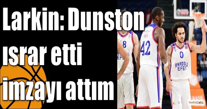 Larkin: Dunston ısrar etti imzayı attım