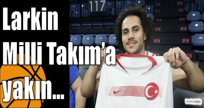 Larkin, Milli Takım'a yakın...