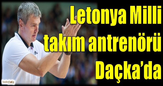 Letonya Milli takım antrenörü Daçka'da