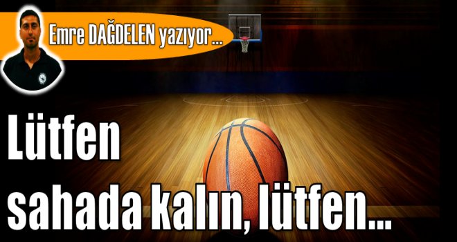 Lütfen sahada kalın, lütfen!..