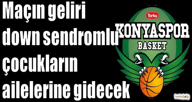 Maçın geliri down sendromlu çocukların ailelerine gidecek