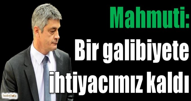 Mahmuti: Bir galibiyete ihtiyacımız kaldı