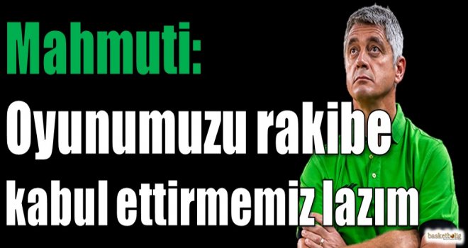 Mahmuti: Oyunumuzu rakibe kabul ettirmemiz lazım
