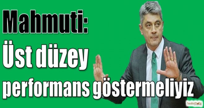 Mahmuti: Üst düzey performans göstermeliyiz