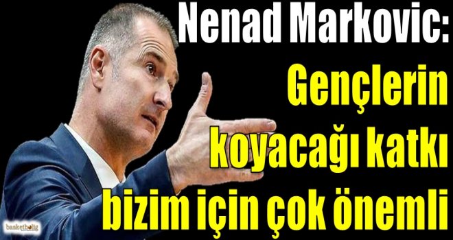 Markovic: Gençlerin koyacağı katkı bizim için çok önemli