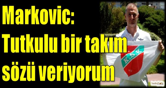 Markovic: Tutkulu bir takım sözü veriyorum