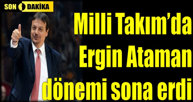 Milli Takım'da Ergin Ataman dönemi sona erdi