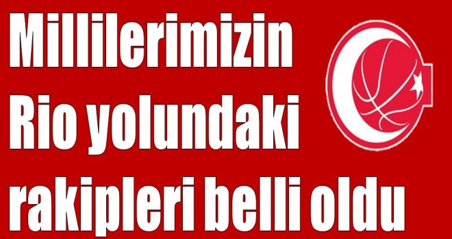 Millilerimizin  Rio yolundaki rakipleri belli oldu