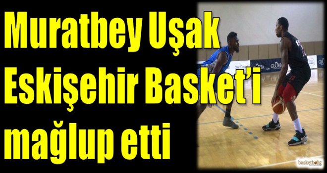 Muratbey Uşak, Eskişehir Basket'i mağlup etti