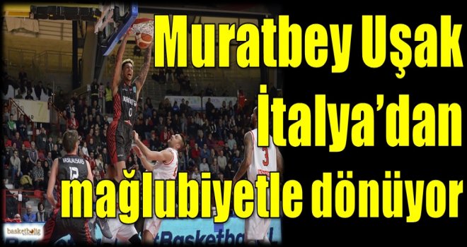 Muratbey Uşak, İtalya'dan mağlubiyetle dönüyor