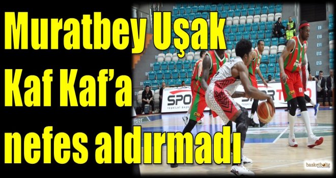 Muratbey Uşak, Kaf Kaf'a nefes aldırmadı