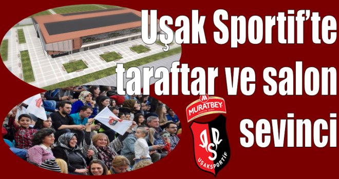 Muratbey Uşak Sportif'te taraftar ve salon sevinci