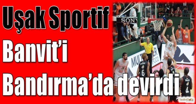 Muratbey Uşak Sportif, Banvit'i Bandırma'da devirdi