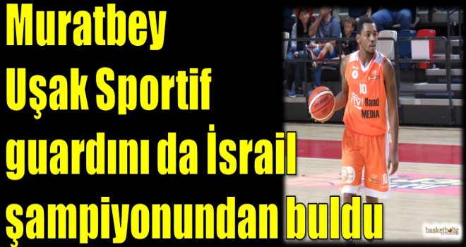 Muratbey Uşak Sportif guardını da İsrail şampiyonundan buldu