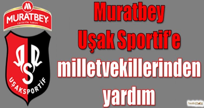 Muratbey Uşak Sportif'e milletvekillerinden yardım