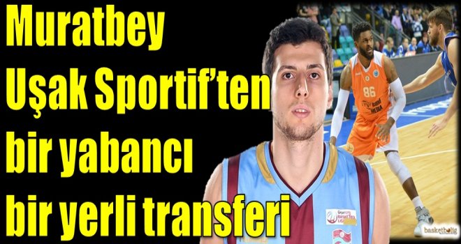 Muratbey Uşak Sportif'ten bir yabancı bir yerli transferi