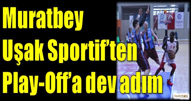 Muratbey Uşak Sportif'ten Play-Off'a dev adım