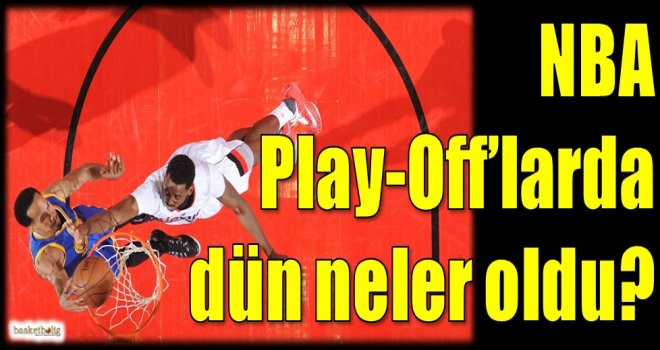 NBA Play-Off'larda dün neler oldu?