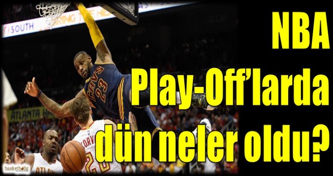 NBA Play-Off'larda dün neler oldu?