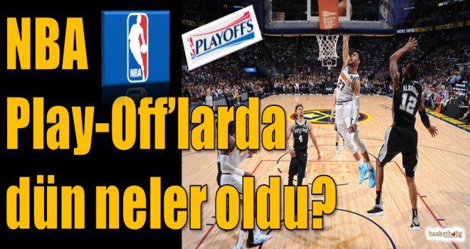 NBA Play-Off'larda dün neler oldu?