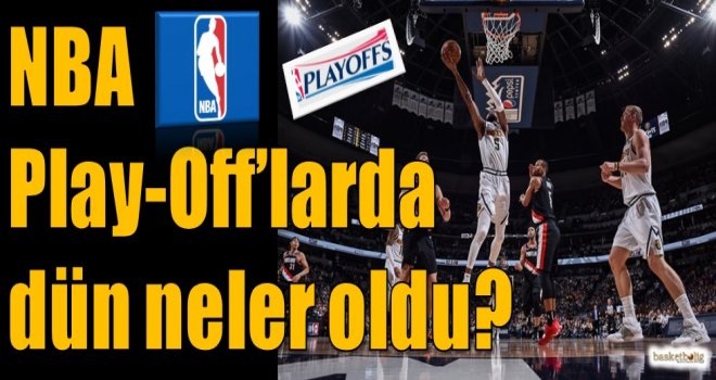 NBA Play-Off'larda dün neler oldu?