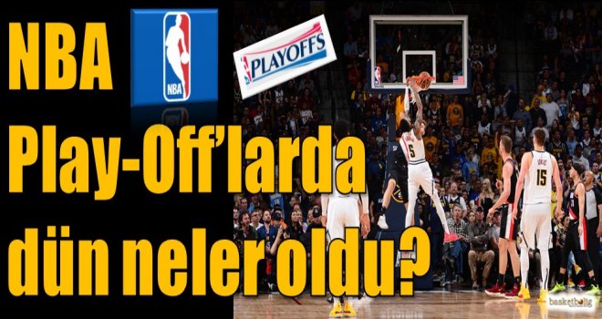 NBA Play-Off'larda dün neler oldu?